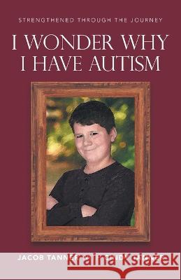 I Wonder Why I Have Autism Jacob Tanner, Cindy Tanner 9781664270763