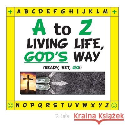 A to Z - Living Life, God\'s Way D. Lafe 9781664271555