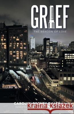 Grief: The Beacon of Love Carolyn Begley Daley 9781664271784