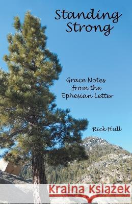 Standing Strong: Grace Notes from the Ephesian Letter Rick Hull 9781664273429