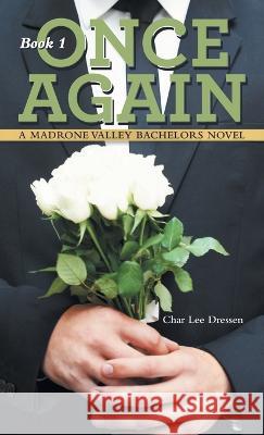 Once Again: A Madrone Valley Bachelors Novel Char Lee Dressen 9781664274143 WestBow Press