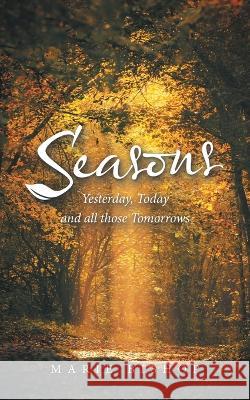 Seasons: Yesterday, Today and All Those Tomorrows Marie Bishop 9781664274389 WestBow Press