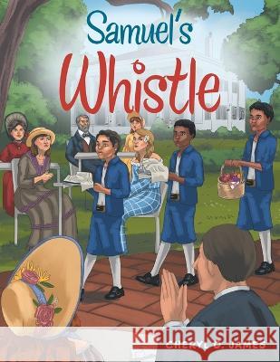 Samuel\'s Whistle Cheryl D. James 9781664275133