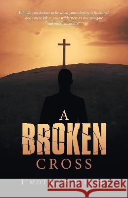 A Broken Cross Timothy W Hill, Sr 9781664275225