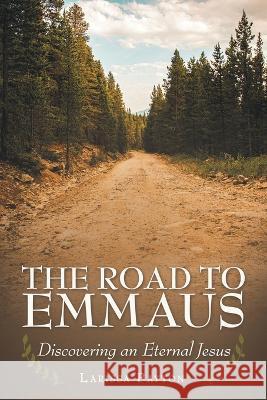 The Road to Emmaus: Discovering an Eternal Jesus Larissa Payton 9781664275409