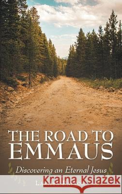 The Road to Emmaus: Discovering an Eternal Jesus Larissa Payton 9781664275423