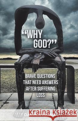 Why God?: Brave Questions That Need Answers After Suffering Loss Darren Frame 9781664275713 WestBow Press