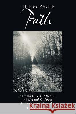 The Miracle Path: A Daily Devotional - Walking with God from One Easter Season to Another Tessa Hughes 9781664275959 WestBow Press