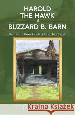 Harold the Hawk at Buzzard B. Barn: Harold the Hawk Cousins Adventure Series Bob Williams Jackson Schwarz Alyson Lee 9781664276321 WestBow Press