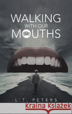 Walking with Our Mouths L T Peters 9781664276598 WestBow Press