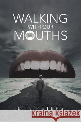 Walking with Our Mouths L T Peters 9781664276604 WestBow Press