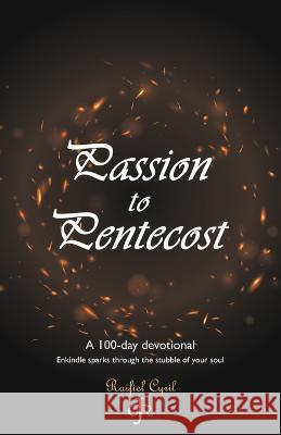 Passion to Pentecost: A 100-Day Devotional: Enkindle Sparks Through the Stubble of Your Soul Raifiel Cyril 9781664276918