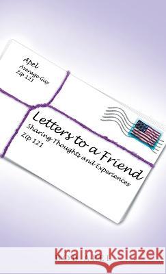 Letters to a Friend: Sharing Thoughts and Experiences Bob Apel 9781664276956 WestBow Press