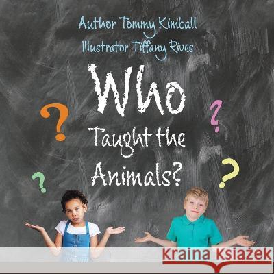 Who Taught the Animals? Tommy Kimball, Tiffany Rives 9781664279421 WestBow Press