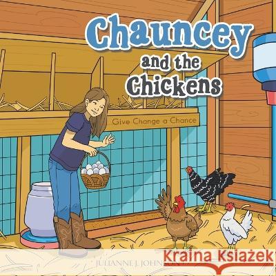 Chauncey and the Chickens: Give Change a Chance Julianne J. Johnson 9781664279797