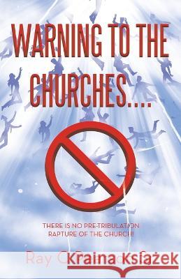 Warning to the Churches....: There Is No Pre-Tribulation Rapture of the Church! Ray C Pearson, Sr 9781664280120 WestBow Press