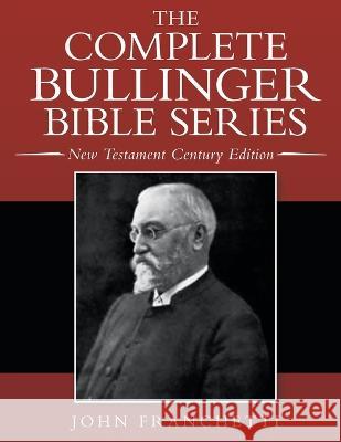 The Complete Bullinger Bible Series: New Testament Century Edition John Franchetti 9781664280557 WestBow Press