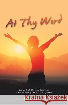 At Thy Word: Sharing a Life Changing Experience. Where the Word of God Made the Difference. Ethel Quinn 9781664280625