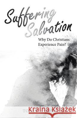 Suffering Salvation: Why Do Christians Experience Pain? Toney A. Cox 9781664280663 WestBow Press