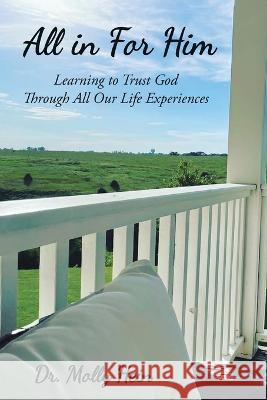 All in for Him: Learning to Trust God Through All Our Life Experiences Molly Hein 9781664280922