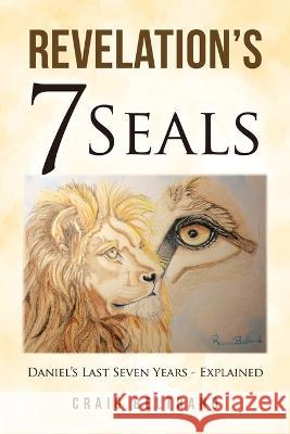 Revelation's 7 Seals: Daniel's Last Seven Years - Explained Craig Beltrand 9781664281011 WestBow Press