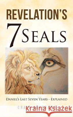 Revelation's 7 Seals: Daniel's Last Seven Years - Explained Craig Beltrand 9781664281028 WestBow Press