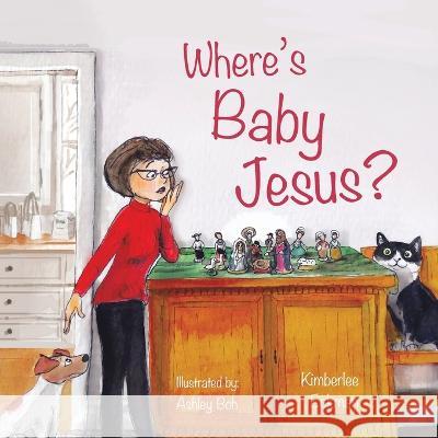 Where\'s Baby Jesus? Kimberlee Eckman Ashley Boh 9781664282759