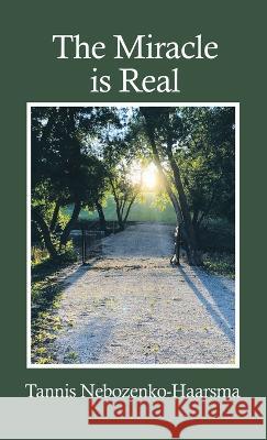 The Miracle Is Real Tannis Nebozenko-Haarsma 9781664282797 WestBow Press