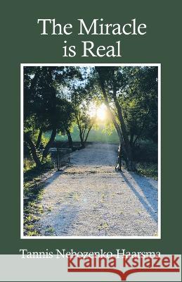 The Miracle Is Real Tannis Nebozenko-Haarsma 9781664282803 WestBow Press