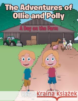 The Adventures of Ollie and Polly: A Day on the Farm Keri Johnson 9781664282902 WestBow Press