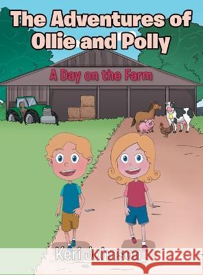 The Adventures of Ollie and Polly: A Day on the Farm Keri Johnson 9781664282926 WestBow Press