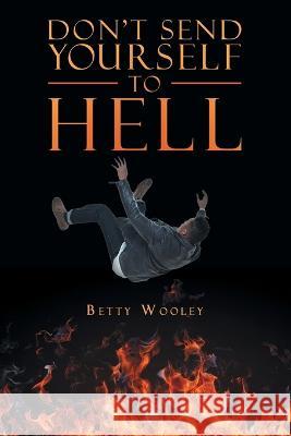 Don\'t Send Yourself to Hell Betty Wooley 9781664283015