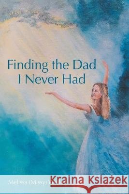 Finding the Dad I Never Had Melissa Weikel 9781664283152