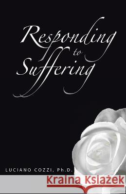 Responding to Suffering Luciano Cozzi Ph D 9781664283916 WestBow Press