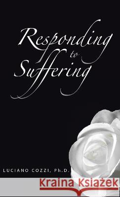 Responding to Suffering Luciano Cozz 9781664283930 WestBow Press