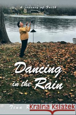 Dancing in the Rain: A Journey of Faith Tina Rose Coleman 9781664285286 WestBow Press