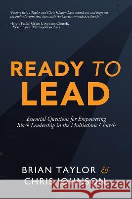 Ready to Lead: Essential Questions for Empowering Black Leadership in the Multiethnic Church Brian Taylor, Chris Johnson 9781664286108