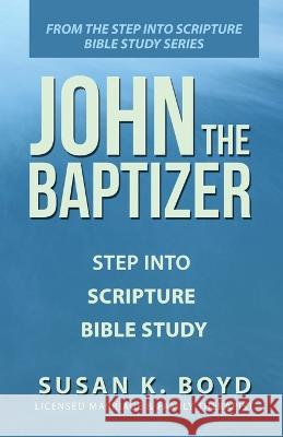 John the Baptizer: Step into Scripture Bible Study Susan K. Boyd 9781664286399