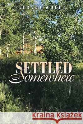 Settled Somewhere Gerald Wolfe 9781664286566