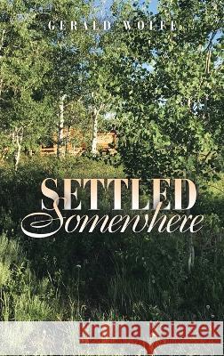 Settled Somewhere Gerald Wolfe 9781664286580 WestBow Press