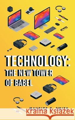 Technology: the New Tower of Babel Maurice C. Smith 9781664286764