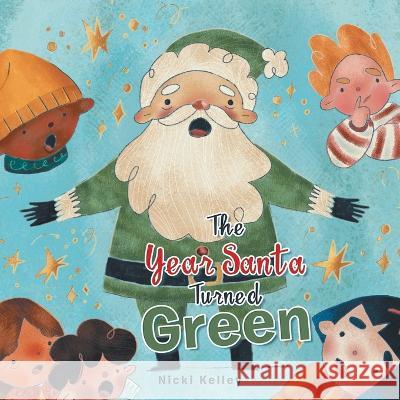 The Year Santa Turned Green Nicki Kelley 9781664286986