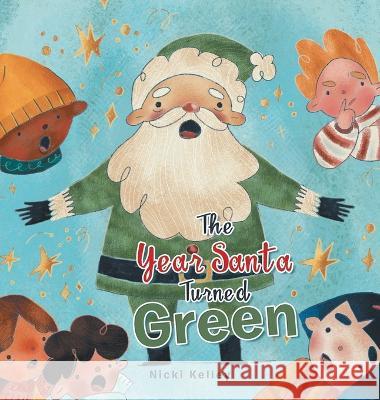 The Year Santa Turned Green Nicki Kelley 9781664287006