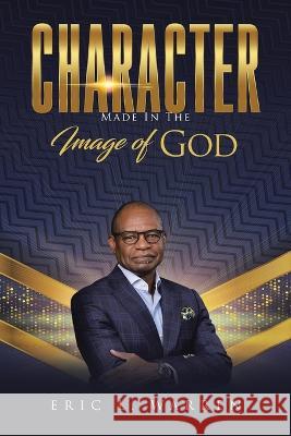 Character: Made in the Image of God Eric L. Warren 9781664287877 WestBow Press