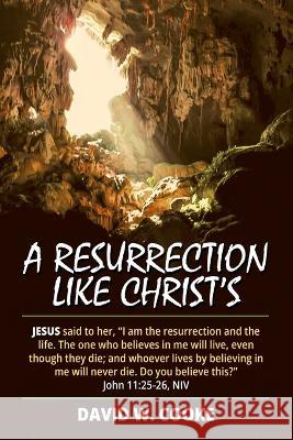 A Resurrection Like Christ\'s David W. Cooke 9781664289390 WestBow Press