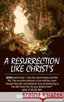 A Resurrection Like Christ\'s David W. Cooke 9781664289413 WestBow Press