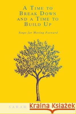 A Time to Break Down and a Time to Build Up: Steps for Moving Forward Sarah Beth Bevers 9781664289529