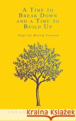 A Time to Break Down and a Time to Build Up: Steps for Moving Forward Sarah Beth Bevers 9781664289536 WestBow Press