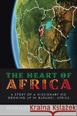 The Heart of Africa: A Story of a Missionary Kid Growing up in Burundi, Africa Marilyn Kellum Barr 9781664290273 WestBow Press