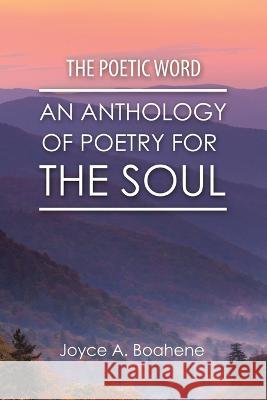 The Poetic Word: An Anthology of Poetry for the Soul Joyce A. Boahene 9781664290914 WestBow Press